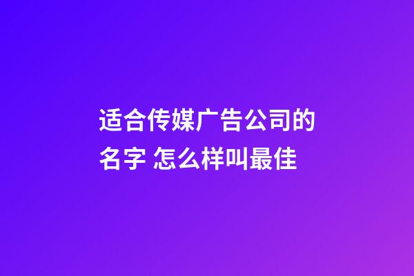 适合传媒广告公司的名字 怎么样叫最佳-第1张-公司起名-玄机派